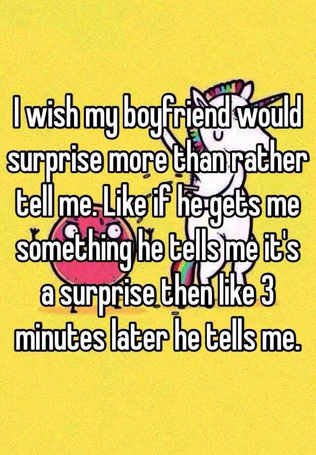 i-wish-my-boyfriend-would-surprise-more-than-rather-tell-me-like-if-he