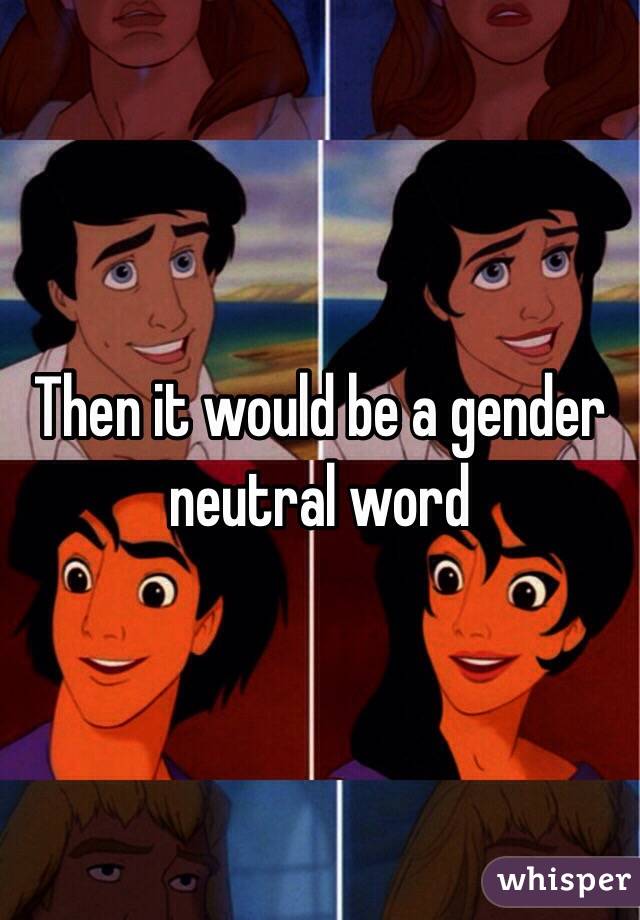 Then it would be a gender neutral word