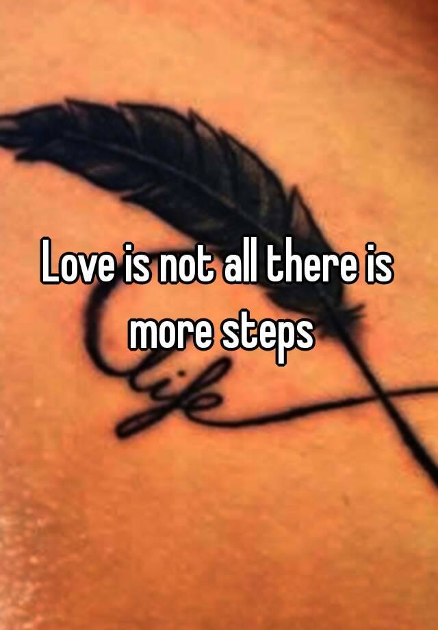 love-is-not-all-there-is-more-steps