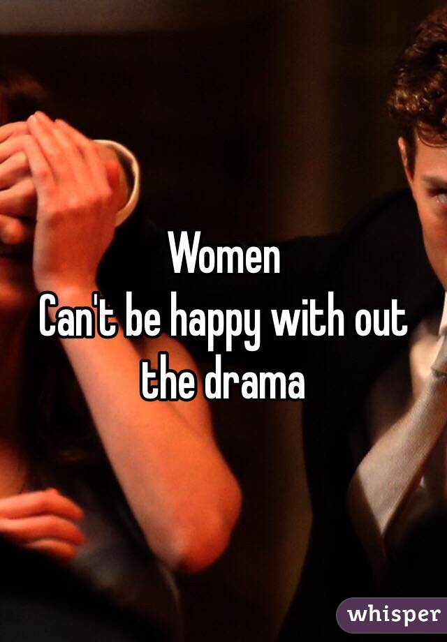 Women
Can't be happy with out the drama