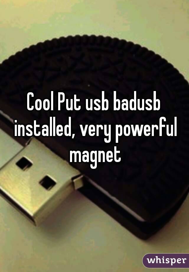 Cool Put usb badusb installed, very powerful magnet