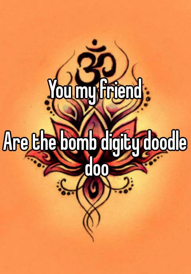 you-my-friend-are-the-bomb-digity-doodle-doo