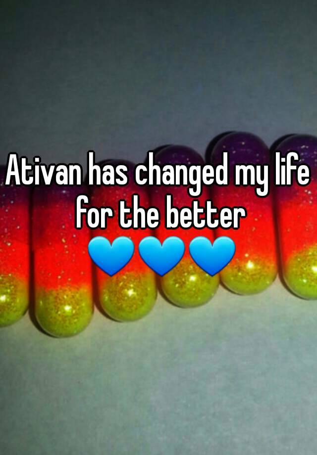 Ativan has changed my life for the better 💙💙💙