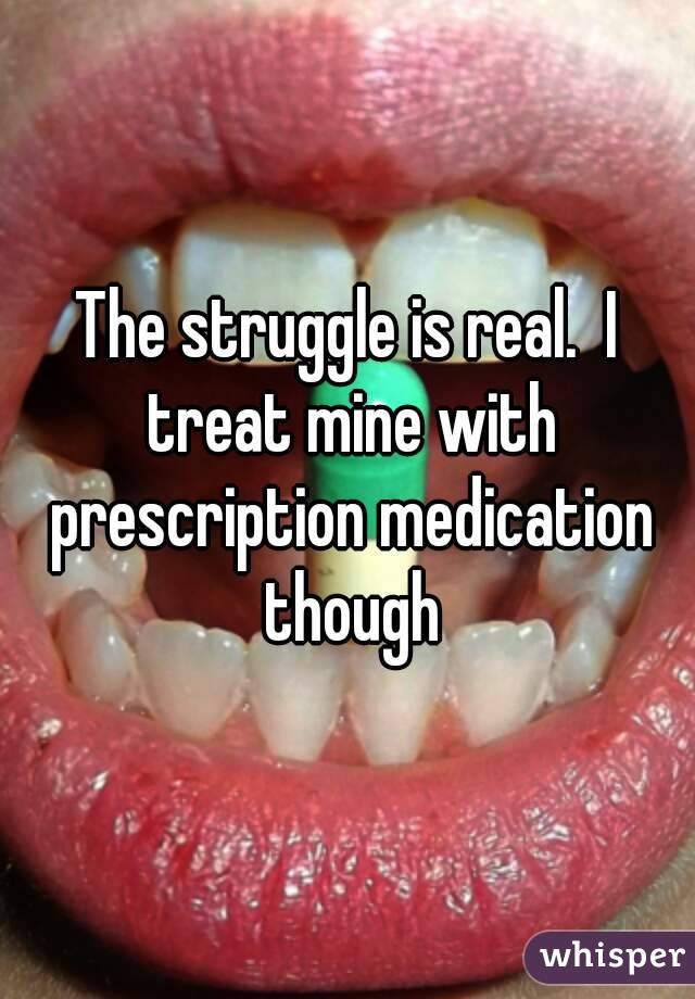 The struggle is real.  I treat mine with prescription medication though