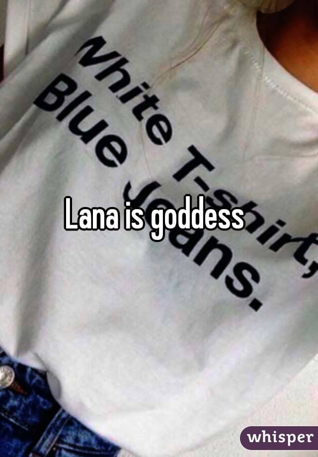 Lana is goddess 