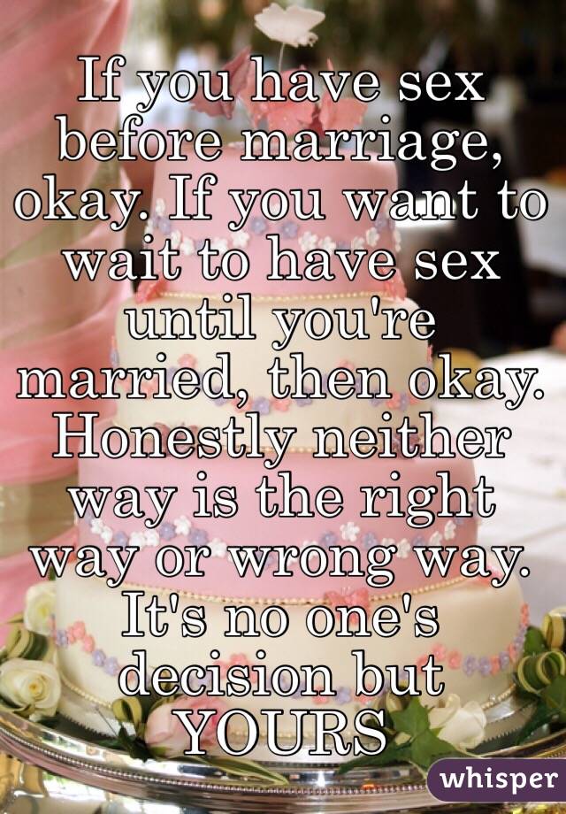 If you have sex before marriage, okay