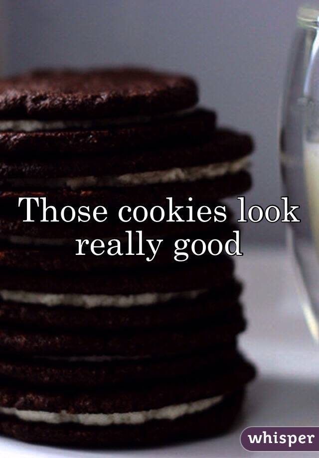 Those cookies look really good 