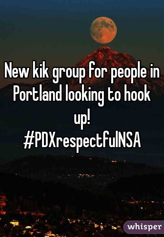 New kik group for people in Portland looking to hook up! 
#PDXrespectfulNSA


