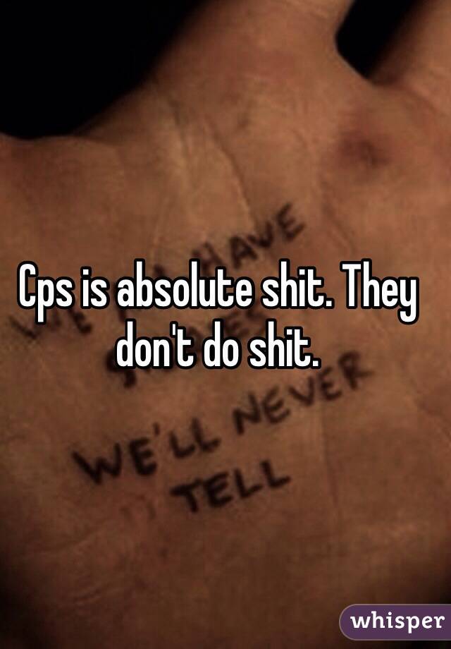 Cps is absolute shit. They don't do shit. 