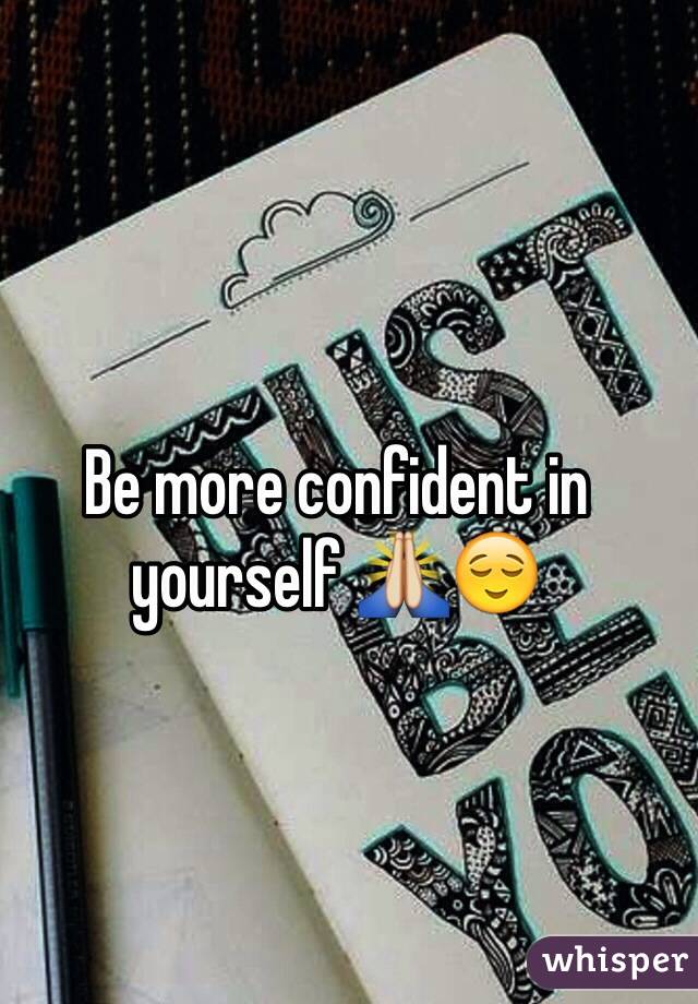 Be more confident in yourself 🙏😌