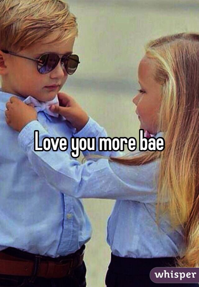 Love you more bae 