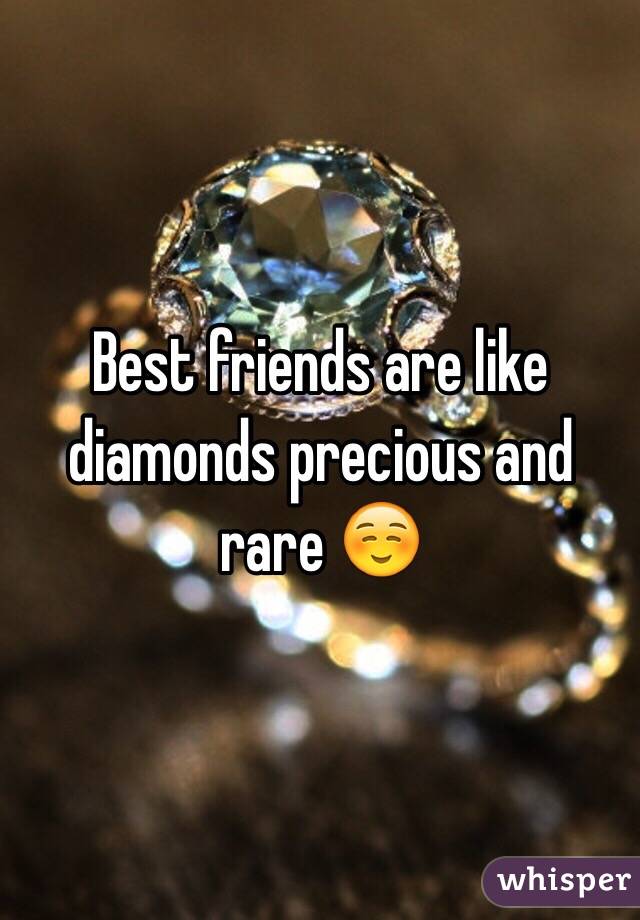Best friends are like diamonds precious and rare ☺️