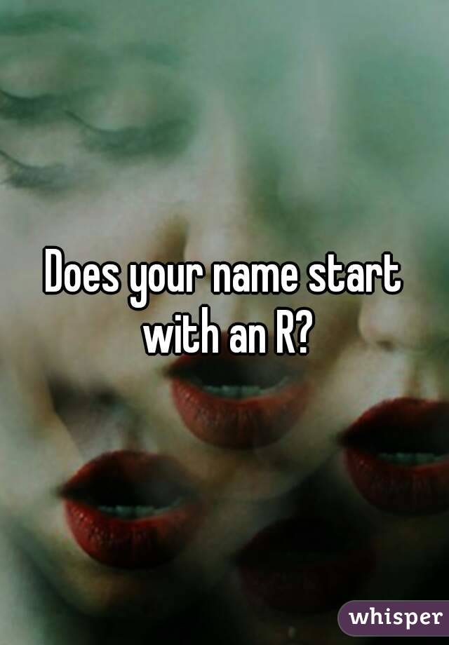 Does your name start with an R?