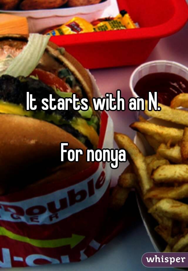 It starts with an N.

For nonya