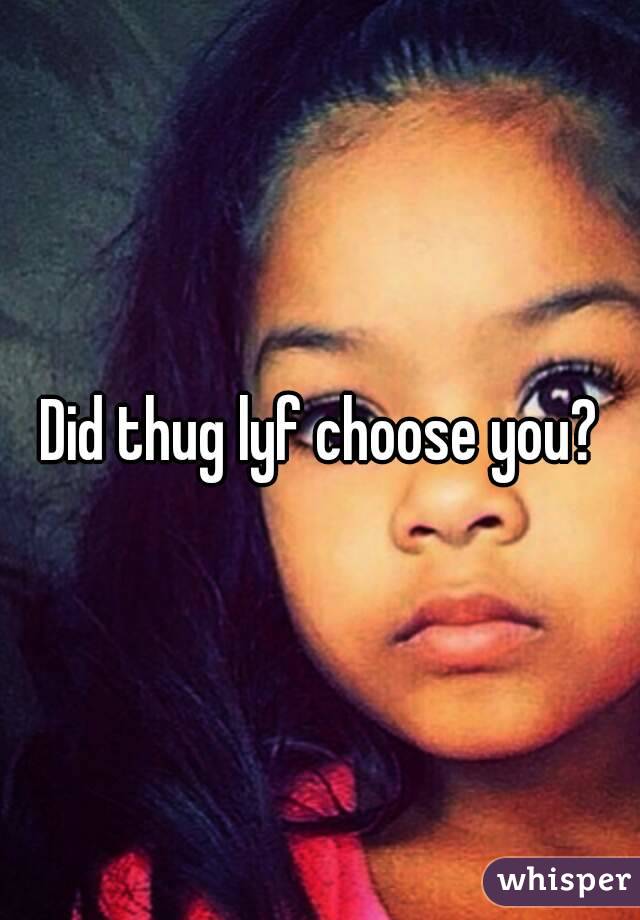 Did thug lyf choose you?