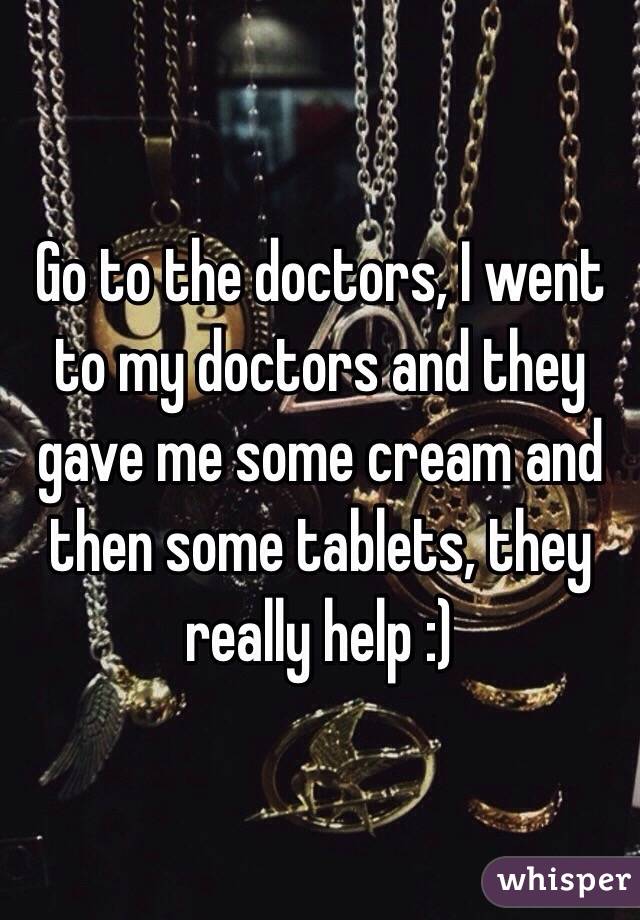 Go to the doctors, I went to my doctors and they gave me some cream and then some tablets, they really help :)