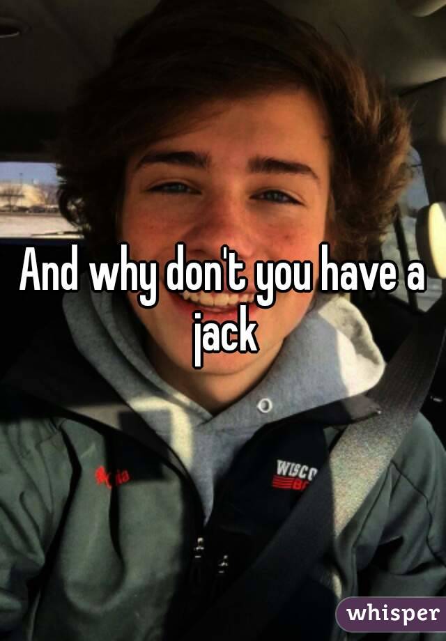 And why don't you have a jack