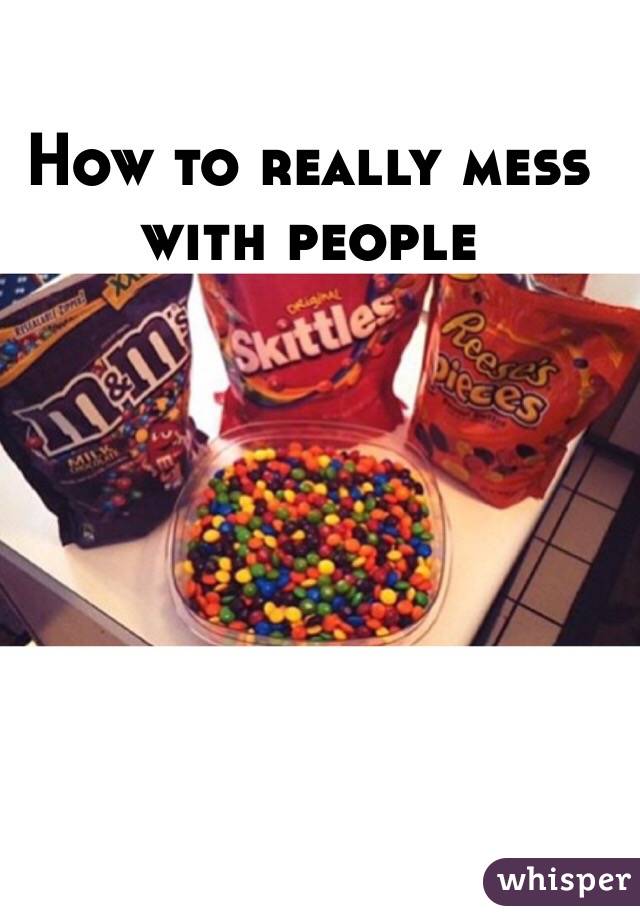 How to really mess with people