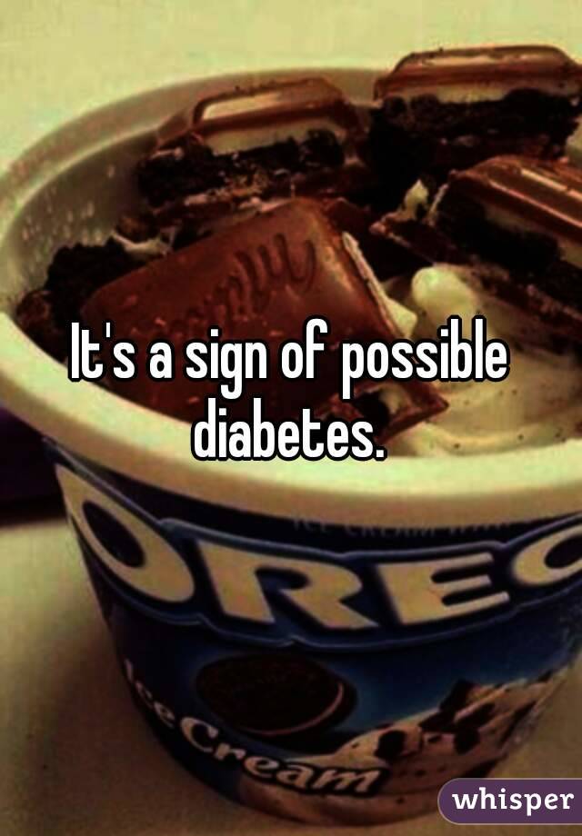 It's a sign of possible diabetes. 