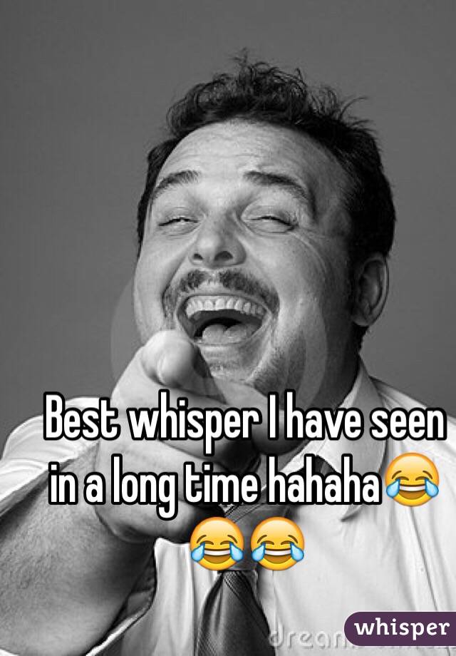 Best whisper I have seen in a long time hahaha😂😂😂