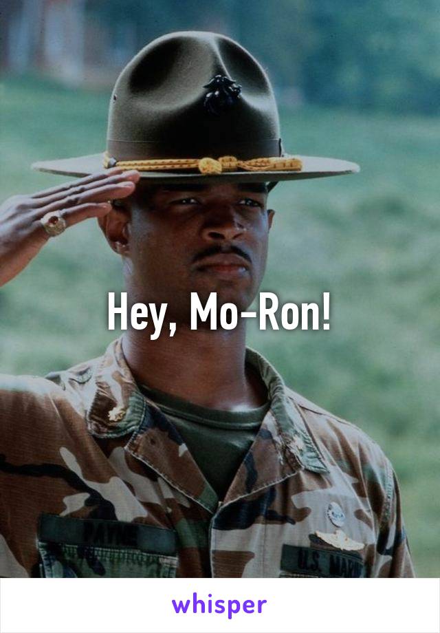 Hey, Mo-Ron!