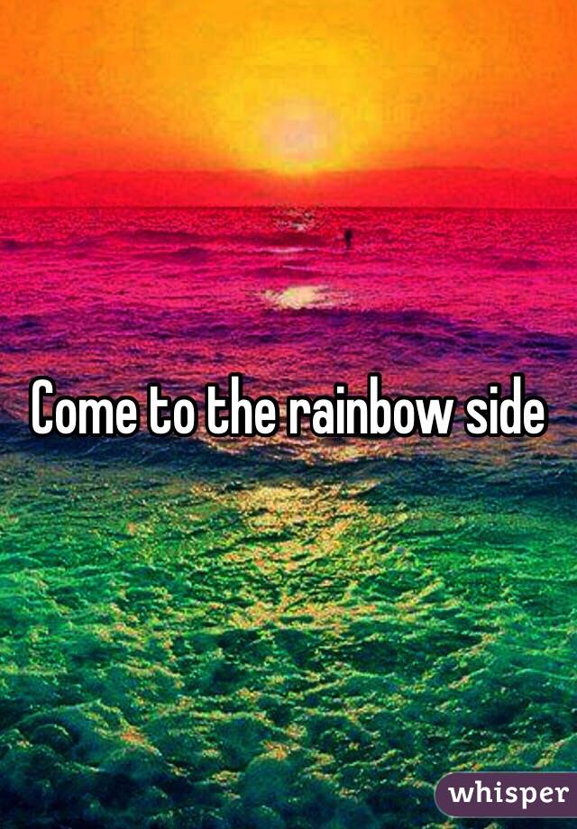 Come to the rainbow side