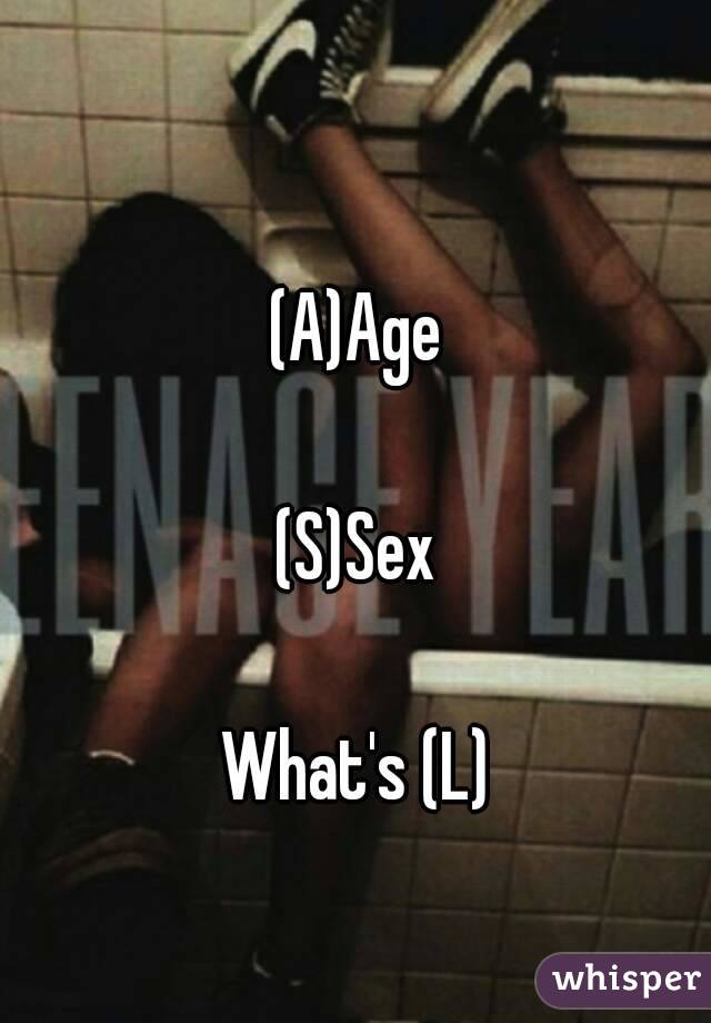 (A)Age

(S)Sex

What's (L)

