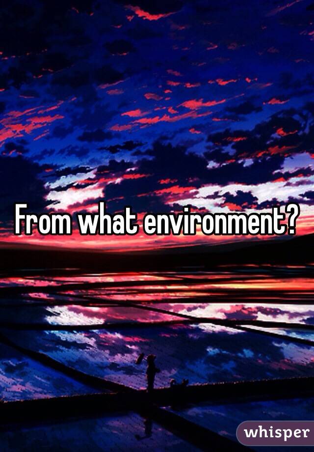 From what environment? 