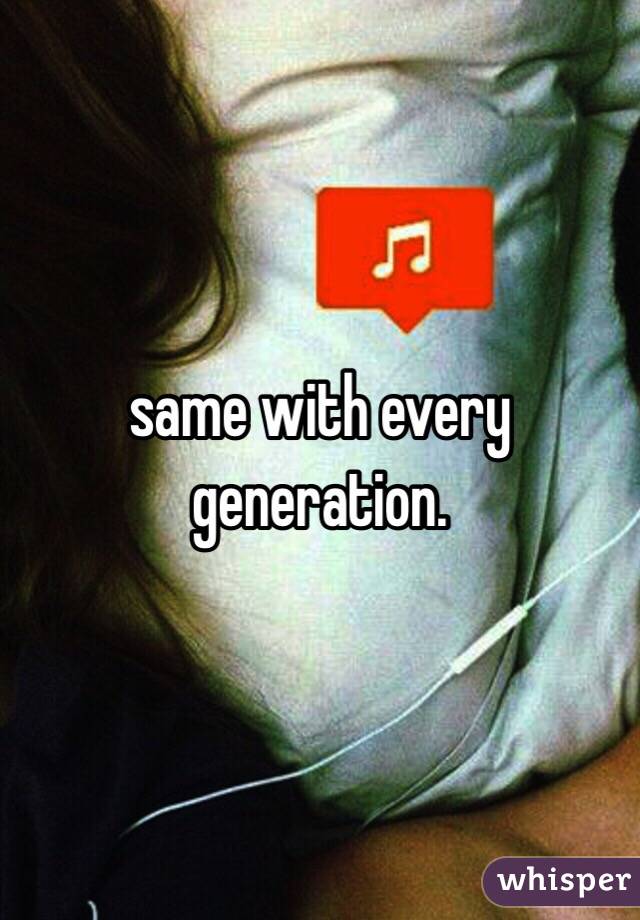 same with every generation.
