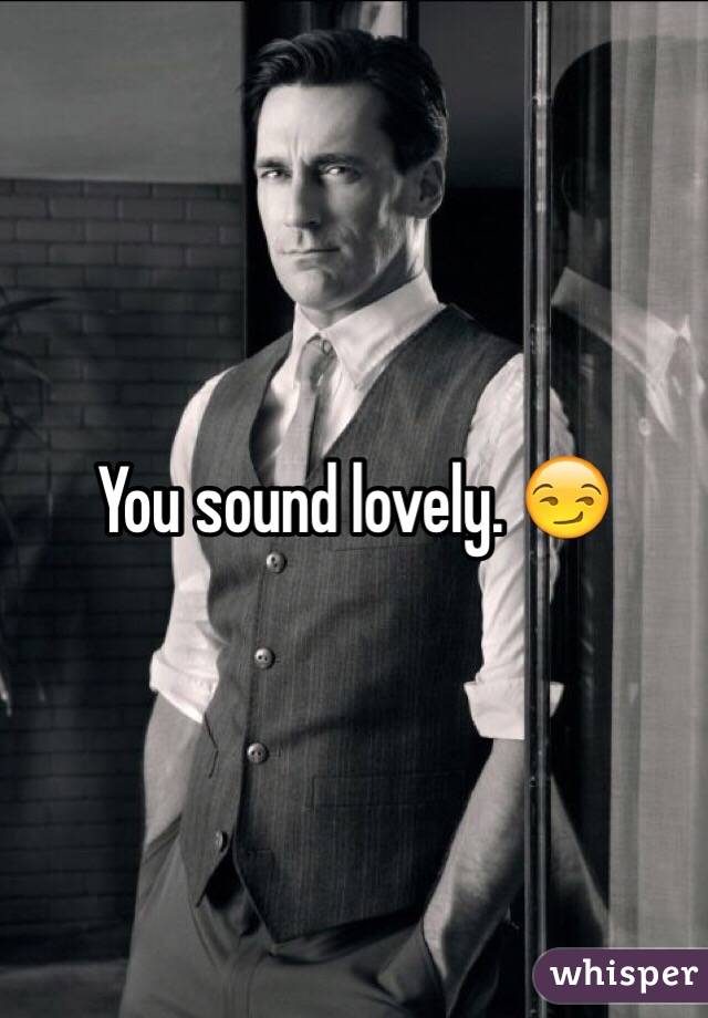You sound lovely. 😏