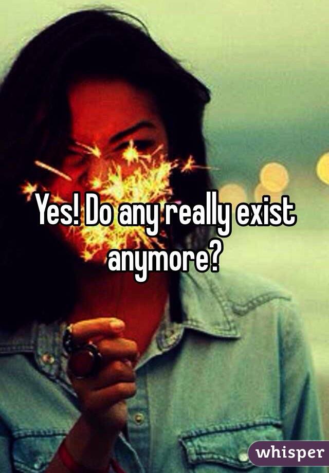 Yes! Do any really exist anymore?