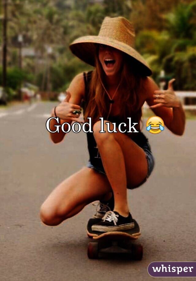 Good luck 😂