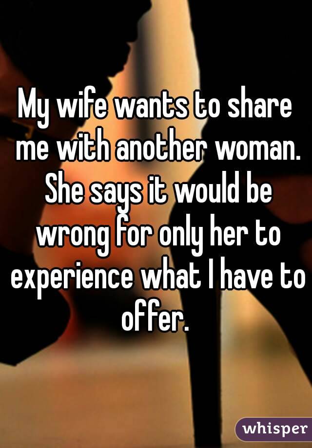 Her wife wants. Only for her.