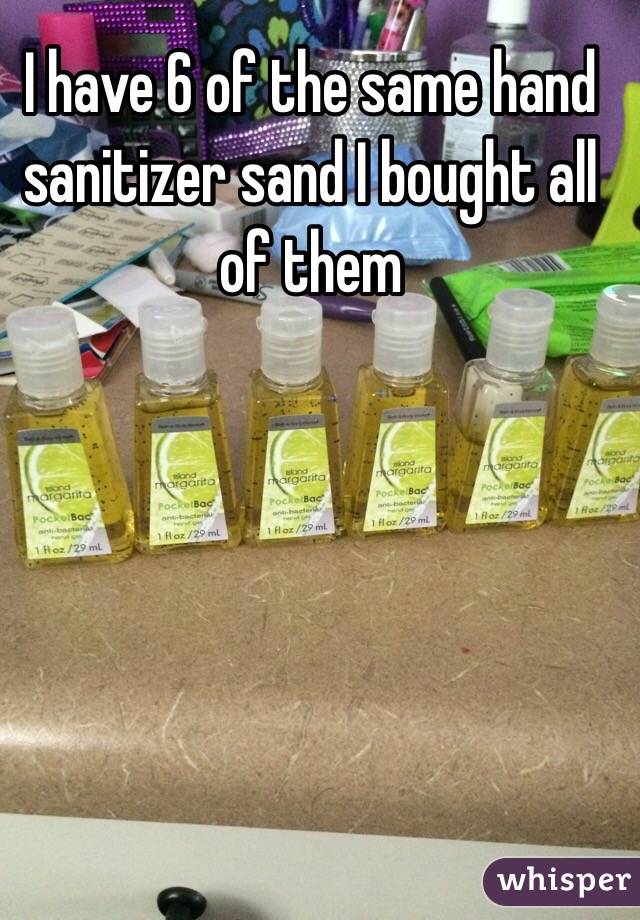 I have 6 of the same hand sanitizer sand I bought all of them 