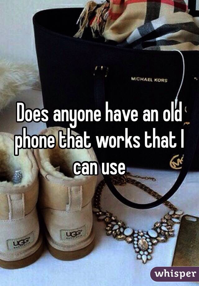 Does anyone have an old phone that works that I can use