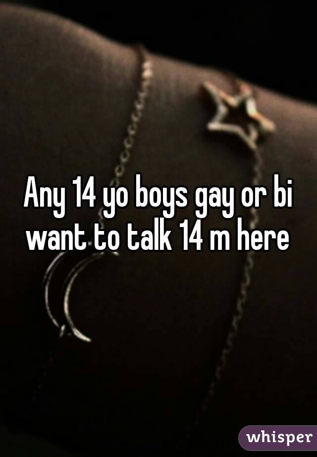 Any 14 yo boys gay or bi want to talk 14 m here 