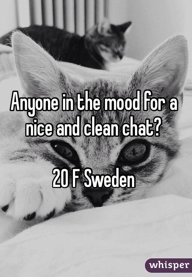 Anyone in the mood for a nice and clean chat?

20 F Sweden