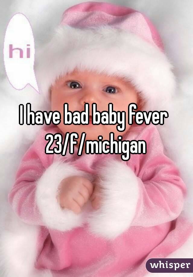 I have bad baby fever 
23/f/michigan