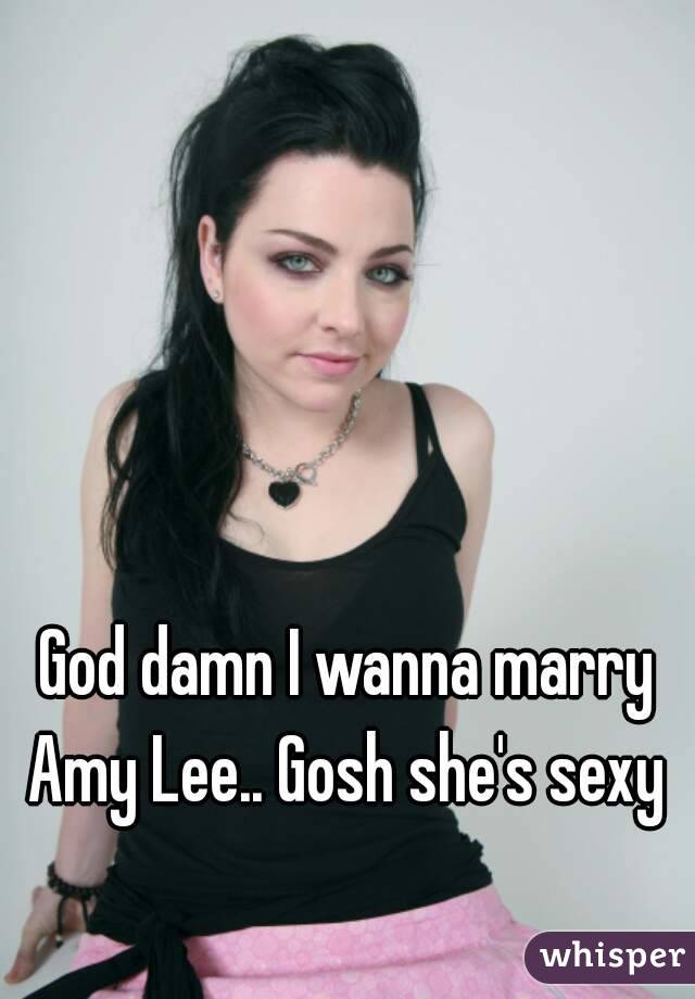 God damn I wanna marry Amy Lee.. Gosh she's sexy 