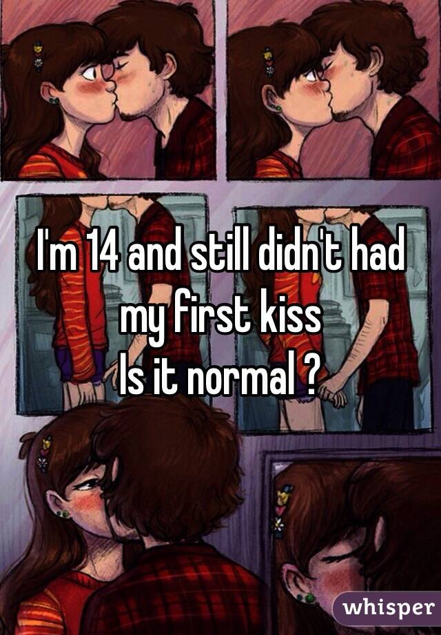 I'm 14 and still didn't had my first kiss 
Is it normal ? 