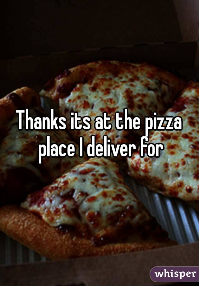 Thanks its at the pizza place I deliver for