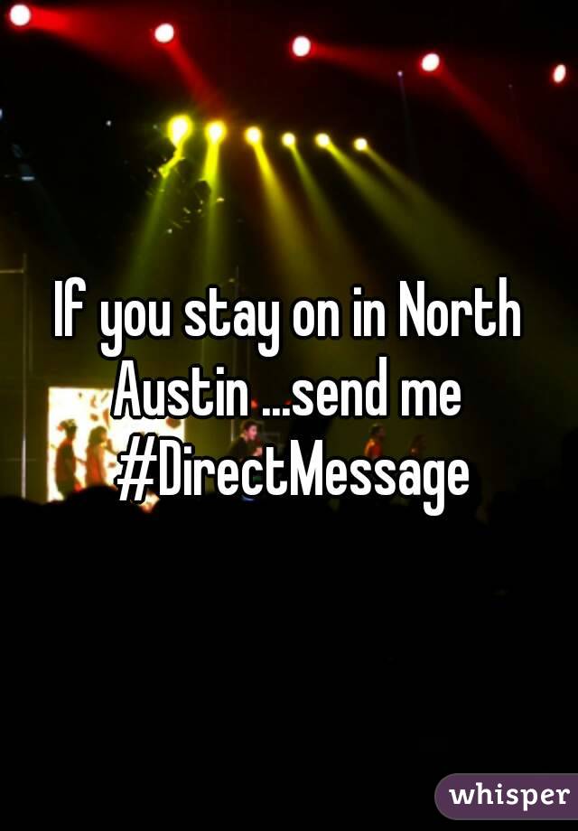 If you stay on in North Austin ...send me  #DirectMessage