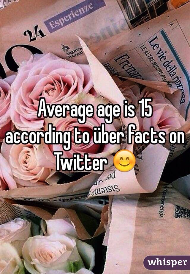 Average age is 15 according to über facts on Twitter 😊