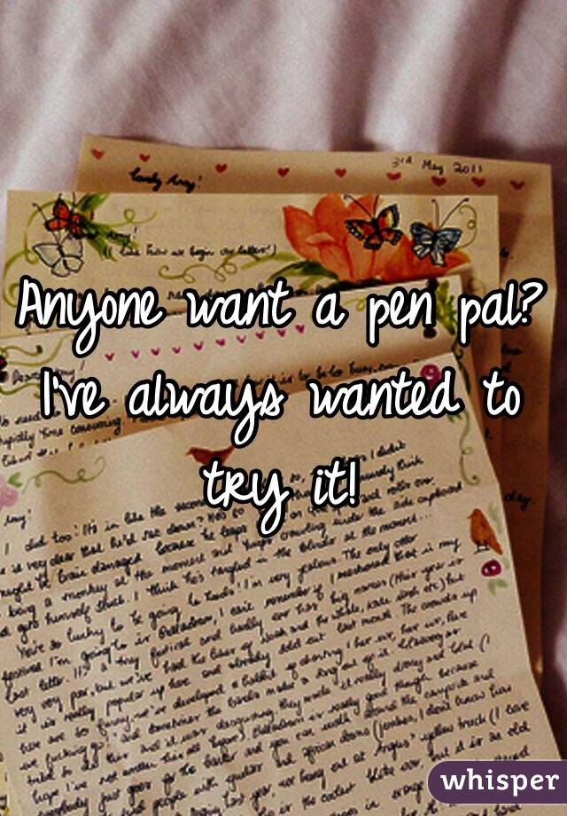 Anyone want a pen pal? I've always wanted to try it!