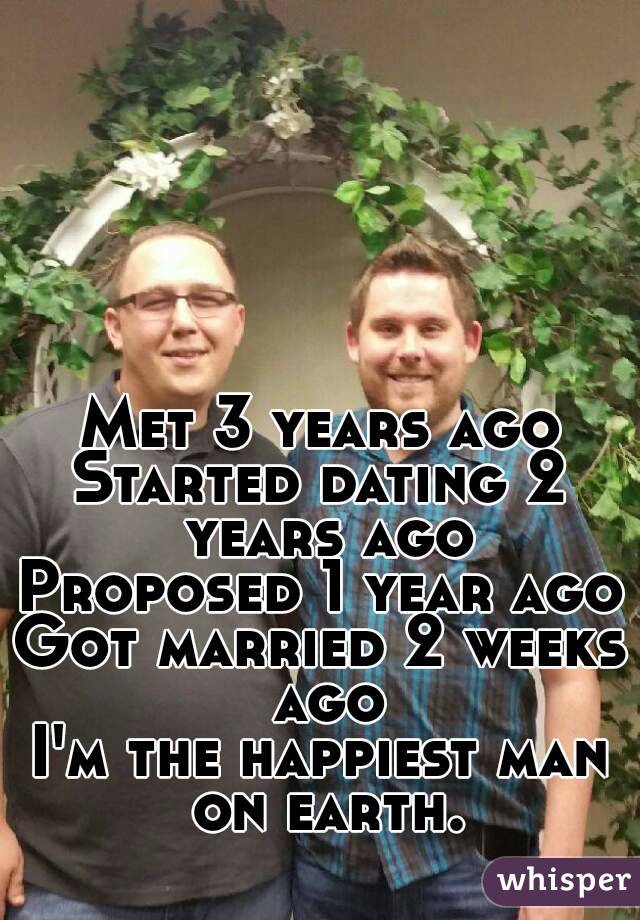 Met 3 years ago
Started dating 2 years ago
Proposed 1 year ago
Got married 2 weeks ago
I'm the happiest man on earth.