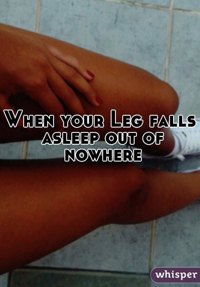 When your Leg falls asleep out of nowhere