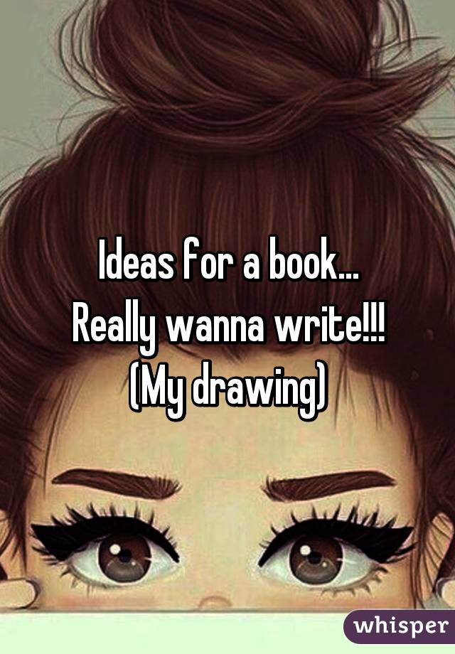 Ideas for a book...
Really wanna write!!!
(My drawing)