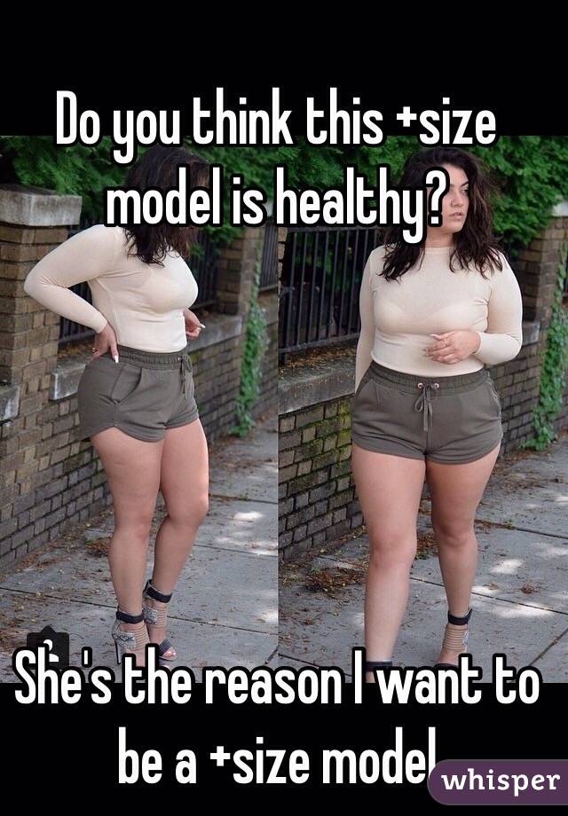 Do you think this +size model is healthy?





She's the reason I want to be a +size model