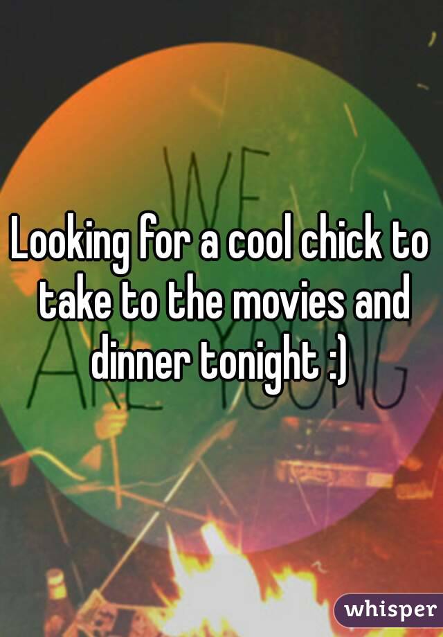 Looking for a cool chick to take to the movies and dinner tonight :) 