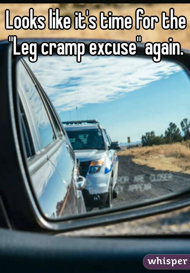 Looks like it's time for the "Leg cramp excuse" again. 